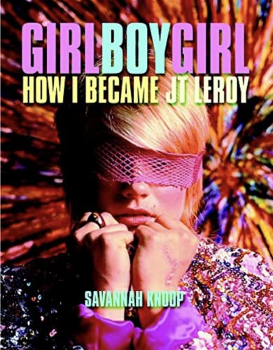 Girl Boy Girl: How I Became JT LeRoy - Savannah Knoop