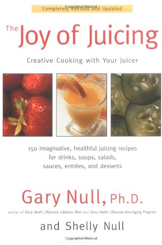 The Joy of Juicing: Creative Cooking With Your Juicer; Completely Revised and Updated - Shelly Null,Gary Null, Ph.D.