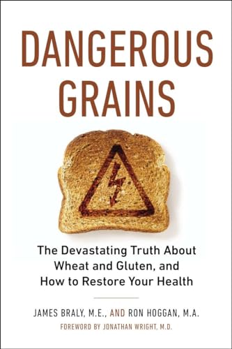 Dangerous Grains: The Devastating Truth About Wheat and Gluten, and How to Restore Your Health: Why Gluten Cereal Grains May Be Hazardous to Your Health - Braly, James and Ron Hoggan