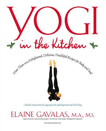 YOGI IN THE KITCHEN: More Than 100 Enlightened, Delicious, Healthful Recipes For Body & Soul