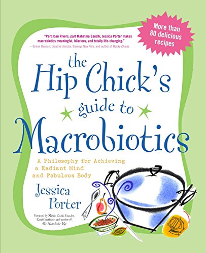 9781583332054: The Hip Chick's Guide to Macrobiotics: A Philosophy for Achieving a Radiant Mind and a Fabulous Body