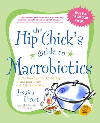 9781583332054: Hip Chick's Guide to Macrobiotics: A Philosophy for Achieving a Radiant Mind and Fabulous Body