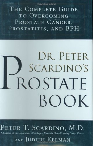 9781583332207: Dr. Peter Scardino's Prostate Book: The Complete Guide To Overcoming Prostate Cancer, Prostatis And Bph
