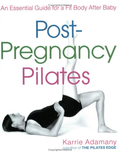 Post-Pregnancy Pilates: An Essential Guide for a Fit Body After Baby - Adamany, Karrie