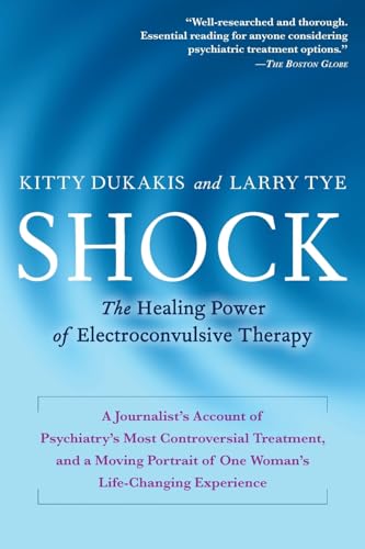 Shock: The Healing Power of Electroconvulsive Therapy (9781583332832) by Dukakis, Kitty; Tye, Larry