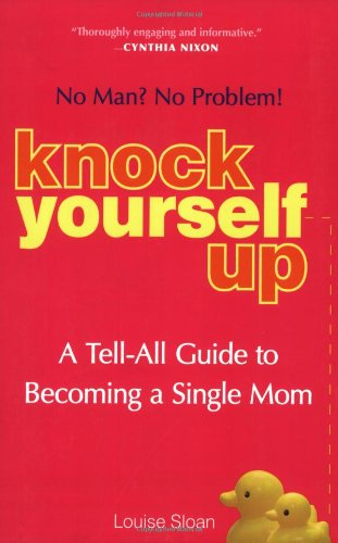 Beispielbild fr Knock Yourself Up: No Man? No Problem: A Tell-All Guide to Becoming a Single Mom zum Verkauf von Ergodebooks