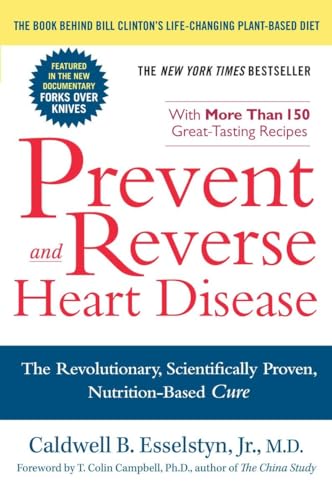 Prevent And Reverse Heart Disease: The Revolutionary, Scientifically Proven, Nutrition-Based Cure - Caldwell B. Esselstyn Jr.