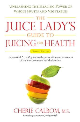 The Juice Ladys Guide To Juicing for Health: Unleashing the Healing Power of Whole Fruits and Vegetables Revised Edition - Calbom, Cherie