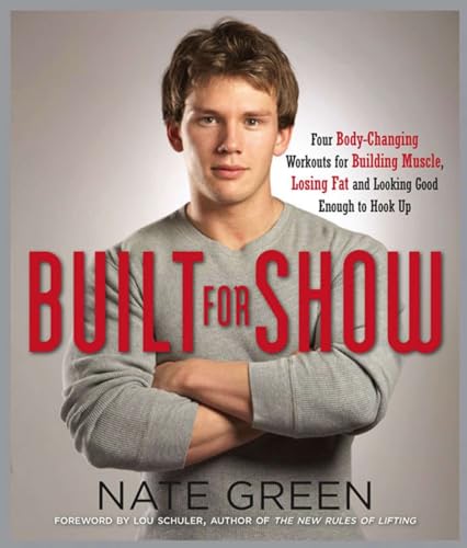 Built for Show: Four Body-Changing Workouts for Building Muscle, Losing Fat, andLooking Good Eno ugh to Hook Up - Green, Nate