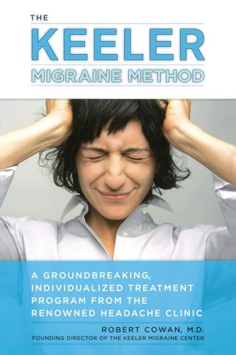 The Keeler Migraine Method: A Groundbreaking, Individualized Treatment Program from the Renowned Headache Clinic (9781583333228) by Cowan, Robert