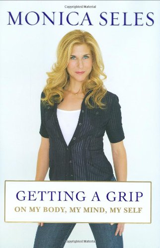 Getting a Grip : On My Body, My Mind, My Self - Seles, Monica
