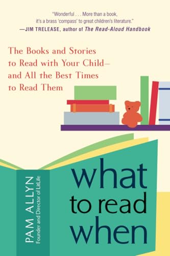 Stock image for What to Read When: The Books and Stories to Read with Your Child--and All the Best Times to Read Them for sale by SecondSale