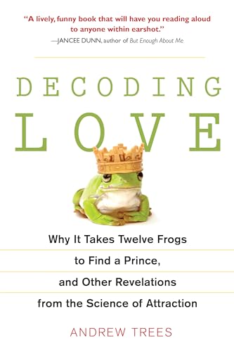 Stock image for Decoding Love : Why It Takes Twelve Frogs to Find a Prince, and Other Revelations from the Scien Ce of Attraction for sale by Better World Books