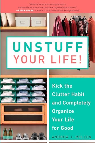 Unstuff Your Life!: Kick the Clutter Habit and Completely Organize Your Life for Good - Mellen, Andrew J.