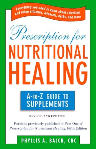 Beispielbild fr Prescription for Nutritional Healing: the A to Z Guide to Supplements: Everything You Need to Know About Selecting and Using Vitamins, Minerals, . Healing: A-To-Z Guide to Supplements) zum Verkauf von Wonder Book