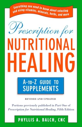 Stock image for Prescription for Nutritional Healing: the A to Z Guide to Supplements: Everything You Need to Know About Selecting and Using Vitamins, Minerals, . Healing: A-To-Z Guide to Supplements) for sale by SecondSale