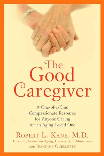 9781583334225: The Good Caregiver: A One-of-a-Kind Compassionate Resource for Anyone Caring for an Aging Loved One
