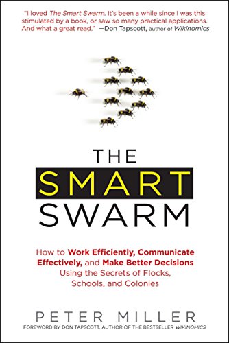 9781583334287: The Smart Swarm: How to Work Efficiently, Communicate Effectively, and Make Better Decisions Usin g the Secrets of Flocks, Schools, and Colonies