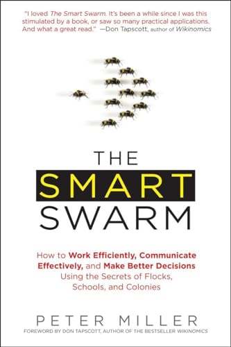 Stock image for The Smart Swarm : How to Work Efficiently, Communicate Effectively, and Make Better Decisions Usin G the Secrets of Flocks, Schools, and Colonies for sale by Better World Books: West