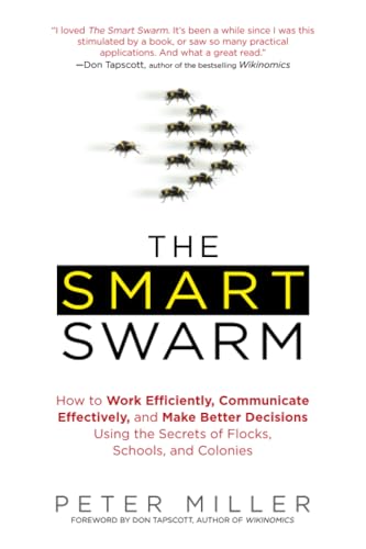 9781583334287: The Smart Swarm: How to Work Efficiently, Communicate Effectively, and Make Better Decisions Usin g the Secrets of Flocks, Schools, and Colonies