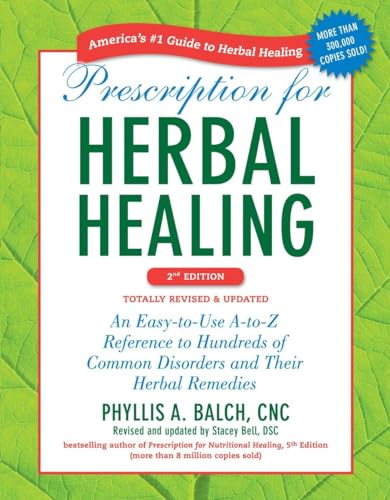 Prescription for Herbal Healing, 2nd Edition: An Easy-to-Use A-to-Z Reference to Hundreds of Common Disorders and Their Herbal Remedies (9781583334522) by Balch CNC, Phyllis A.; Bell, Stacey