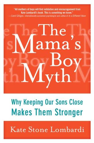 Stock image for The Mama's Boy Myth : Why Keeping Our Sons Close Makes Them Stronger for sale by Better World Books