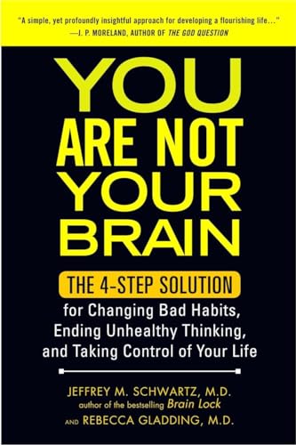You Are Not Your Brain: The 4-Step Solution for Changing Bad Habits, Ending Unhealthy Thinking, and Taking Control of Your Life (9781583334836) by Jeffrey M. Schwartz; Gladding MD, Rebecca