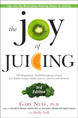 The Joy of Juicing, 3rd Edition: 150 imaginative, healthful juicing recipes for drinks, soups, salads, sauces, entrees, and desserts (9781583335192) by Null, Gary; Null, Shelly