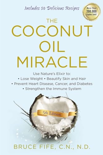 9781583335444: The Coconut Oil Miracle: Use Nature's Elixir to Lose Weight, Beautify Skin and Hair, Prevent Heart Disease, Cancer, and Diabetes, Strengthen the Immune System, Fifth Edition