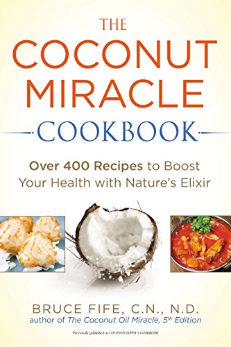 9781583335673: The Coconut Miracle Cookbook: Over 400 Recipes to Boost Your Health with Nature's Elixir