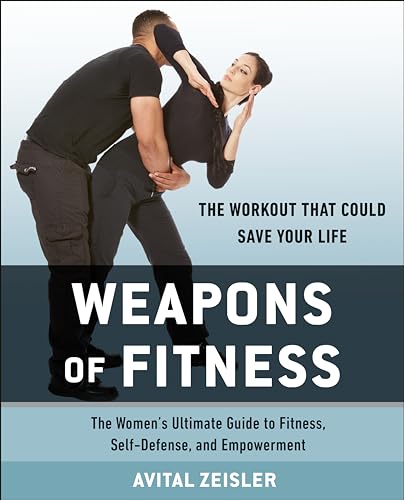 

Weapons of Fitness : The Women's Ultimate Guide to Fitness, Self-Defense, and Empowerment