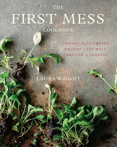 9781583335901: The First Mess Cookbook: Vibrant Plant-Based Recipes to Eat Well Through the Seasons