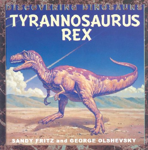 Tyrannosaurus Rex (Discovering Dinosaurs) (9781583401750) by Fritz, Sandy; Olshevsky, George