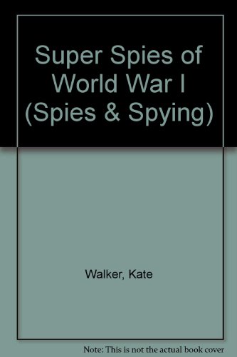 Super Spies of World War I (Spies and Spying) (9781583403396) by Walker, Kate; Argaet, Elaine