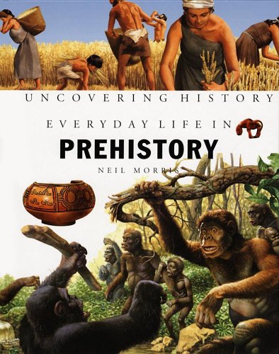 Everyday Life in Prehistory (UNCOVERING HISTORY) (9781583407097) by Morris, Neil