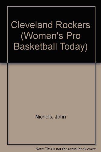 The History of the Cleveland Rockers (Women's Pro Basketball Today) (9781583410097) by Nichols, John