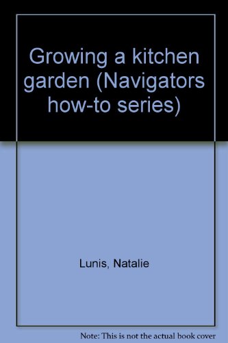 Growing a kitchen garden (Navigators how-to series) (9781583449110) by Lunis, Natalie