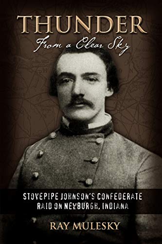 9781583483008: THUNDER FROM A CLEAR SKY: Stovepipe Johnson's Confederate Raid on Newburgh, Indiana