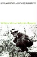 William Morton Wheeler, Biologist (9781583483121) by Howard Ensign Evans