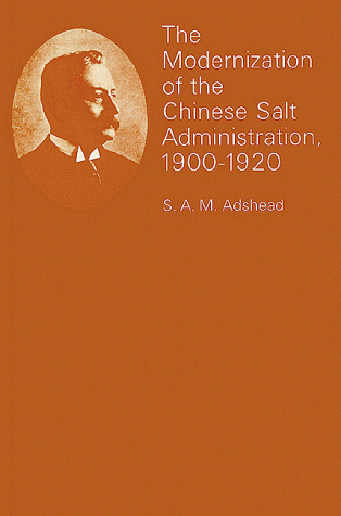 The Modernization of the Chinese Salt Administration, 1900-1920 (9781583484326) by Adshead, Samuel Adrian M.