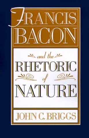 Francis Bacon & the Rhetoric of Nature (9781583485248) by Briggs, John C.