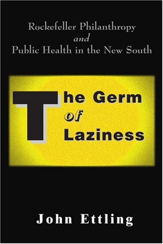 The Germ of Laziness: Rockefeller Philanthropy and Public Health in the New South (9781583485279) by Ettling, John