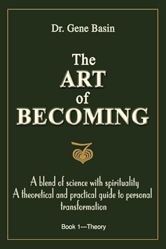 9781583485408: The Art of Becoming: A Blend of Science with Spirituality. A Theoretical and Practical Guide to Personal Transformation. Book 1