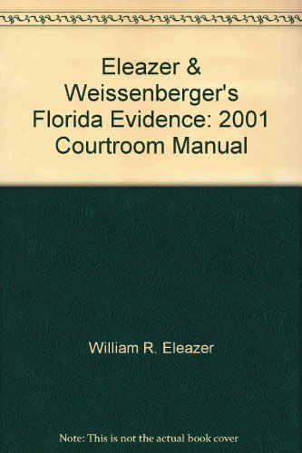 Eleazer & Weissenberger's Florida Evidence: 2001 Courtroom Manual (9781583603932) by William R. Eleazer; Glen Weissenberger