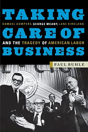 9781583670033: Taking Care of Business: Samuel Gompers, George Meany, Lane Kirkland, and the Tragedy of American Labor