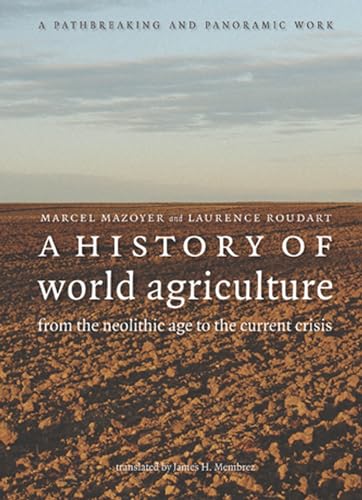 A History of World Agriculture: From the Neolithic Age to the Current Crisis - Marcel Mazoyer, Laurence Roudart