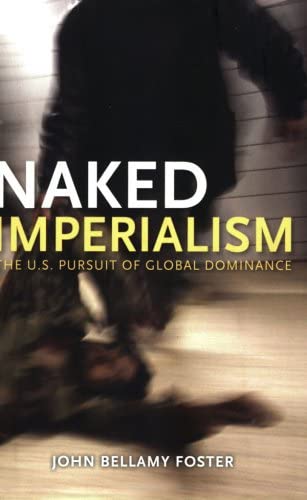 Naked Imperialism: The U.S. Pursuit of Global Dominance (9781583671313) by Foster, John Bellamy