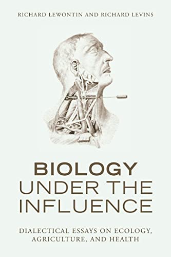 Biology Under the Influence: Dialectical Essays on Ecology, agriculture, and health - Lewontin, Richard