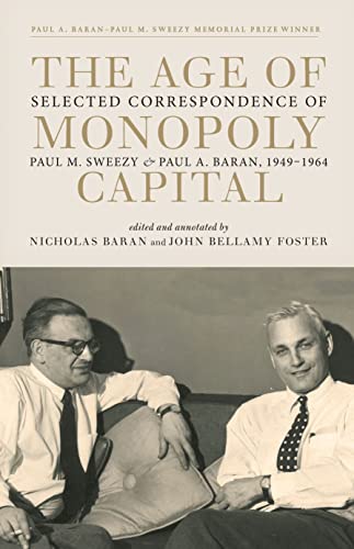 Imagen de archivo de The Age of Monopoly Capital : Selected Correspondence of Paul M. Sweezy and Paul A. Baran, 1949-1964 a la venta por Better World Books
