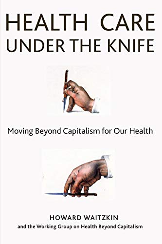 9781583676745: Health Care Under the Knife: Moving Beyond Capitalism for Our Health
